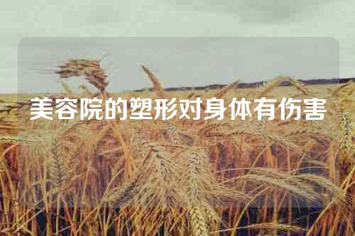 美容院的塑形对身体有伤害