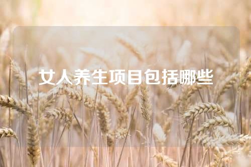 女人养生项目包括哪些