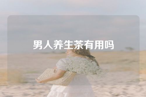 男人养生茶有用吗