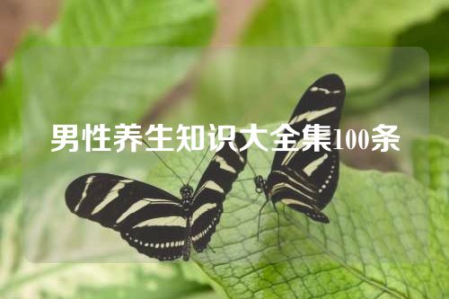 男性养生知识大全集100条