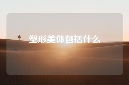 塑形美体包括什么