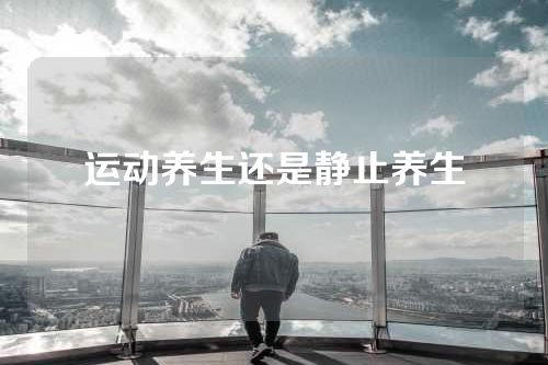 运动养生还是静止养生