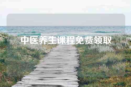 中医养生课程免费领取