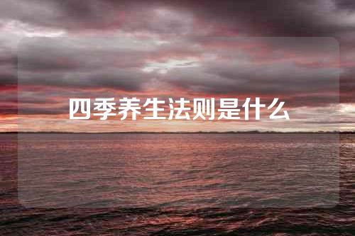 四季养生法则是什么