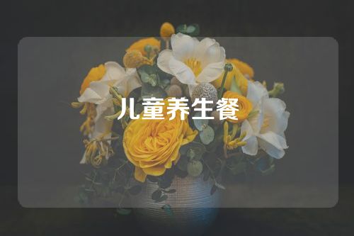 儿童养生餐