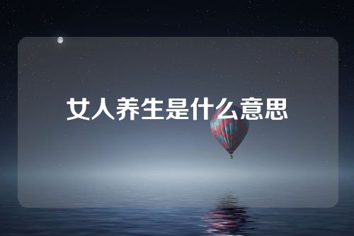 女人养生是什么意思