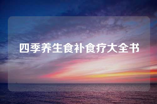 四季养生食补食疗大全书