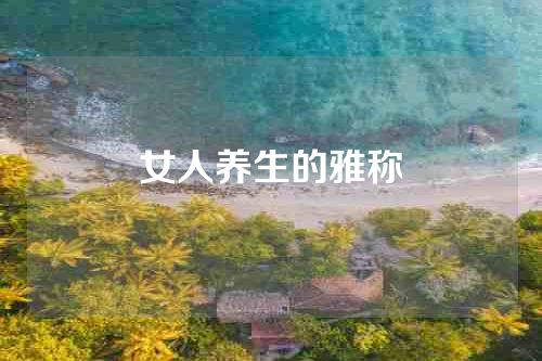 女人养生的雅称