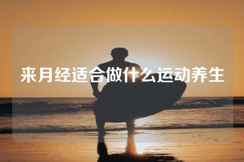 来月经适合做什么运动养生